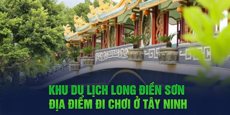 Khu du lịch Long Điền Sơn địa điểm đi chơi ở Tây Ninh